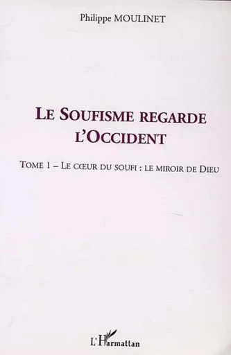 LE SOUFISME REGARDE L'OCCIDENT - Philippe Moulinet - Editions L'Harmattan