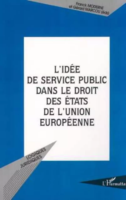 L'IDÉE DE SERVICE PUBLIC DANS LE DROIT DES ÉTATS DE L'UNION EUROPÉENNE - Franck Moderne, Gérard Marcou - Editions L'Harmattan