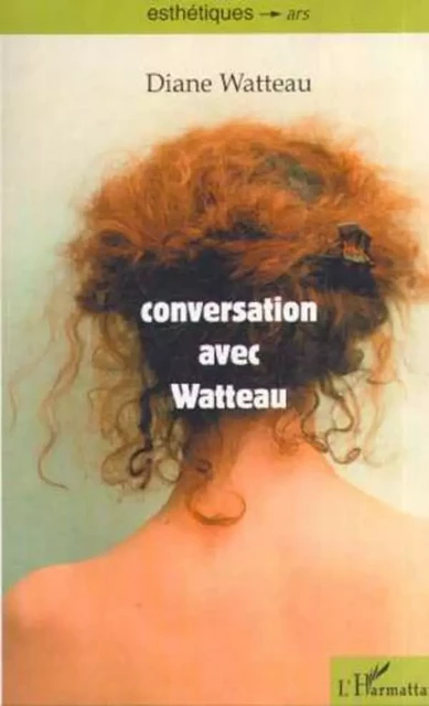 CONVERSATION AVEC WATTEAU - Diane Watteau - Editions L'Harmattan