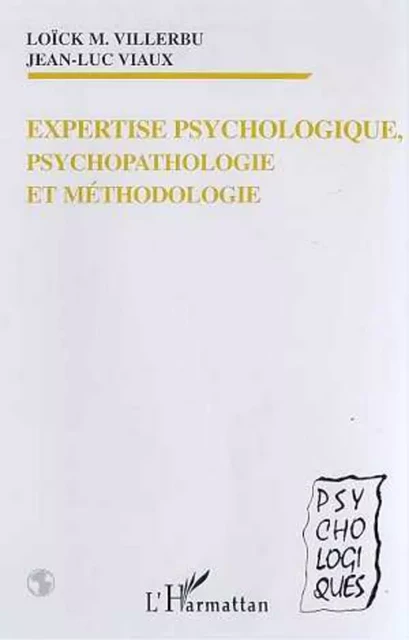 EXPERTISE PSYCHOLOGIQUE, PSYCHOPATHOLOGIE ET METHODOLOGIE - Loick Villerbu, Jean-Luc Viaux - Editions L'Harmattan