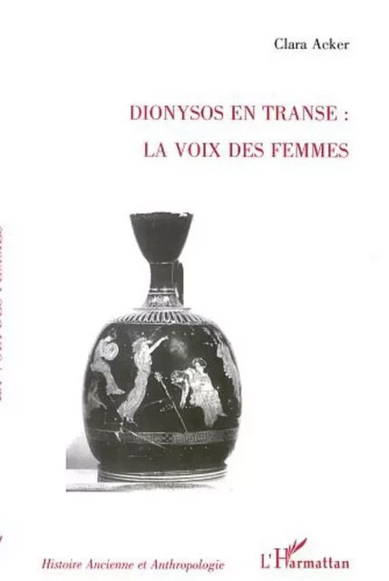 DIONYSOS EN TRANSE : LA VOIX DES FEMMES - Clara Acker - Editions L'Harmattan