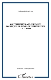 CONTRIBUTION À UNE PENSÉE POLITIQUE DE DÉVELOPPEMENT POUR LE TCHAD