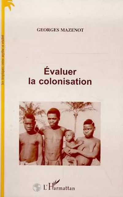 ÉVALUER LA COLONISATION - Georges Mazenot - Editions L'Harmattan