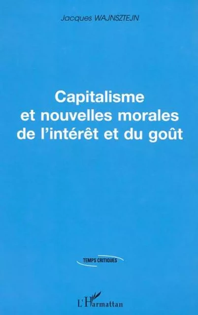 CAPITALISME ET NOUVELLES MORALES DE L'INTERET ET DU GOUT - Jacques Wajnsztejn - Editions L'Harmattan