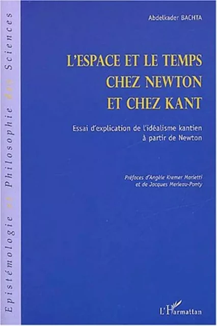 L'ESPACE ET LE TEMPS CHEZ NEWTON ET CHEZ KANT - Abdelkader Bachta - Editions L'Harmattan