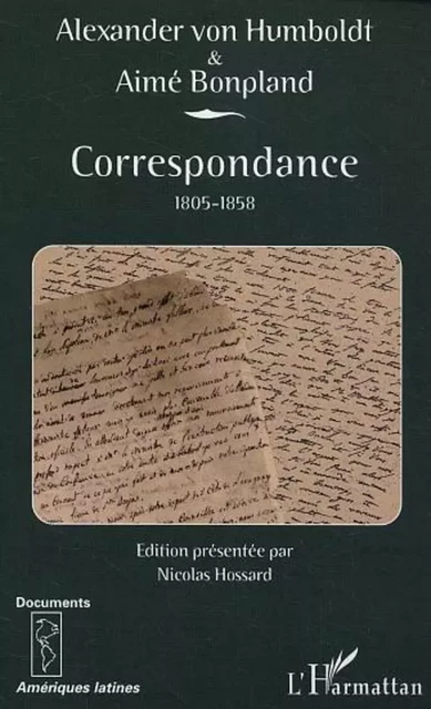 Correspondance 1805-1858 - Alexander Von Humboldt, Aimé Bonpland, Nicolas Hossard - Editions L'Harmattan