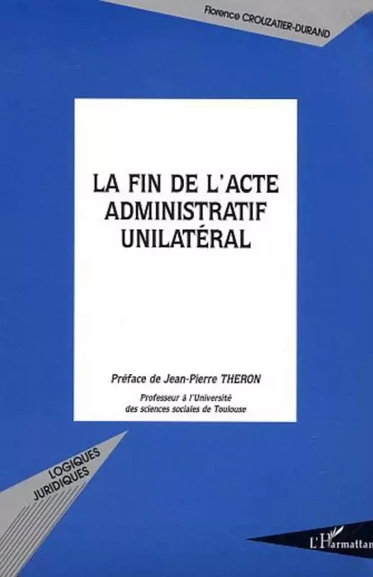 La fin de l'acte administratif unilatéral - Florence Crouzatier-Durand - Editions L'Harmattan