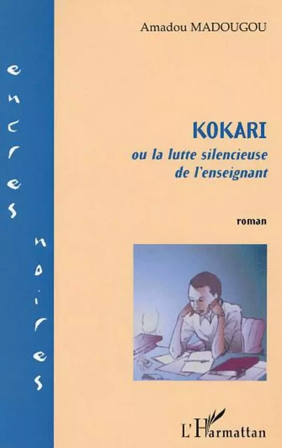 KOKARI ou la lutte silencieuse de l'enseignant - Amadou Madougou - Editions L'Harmattan