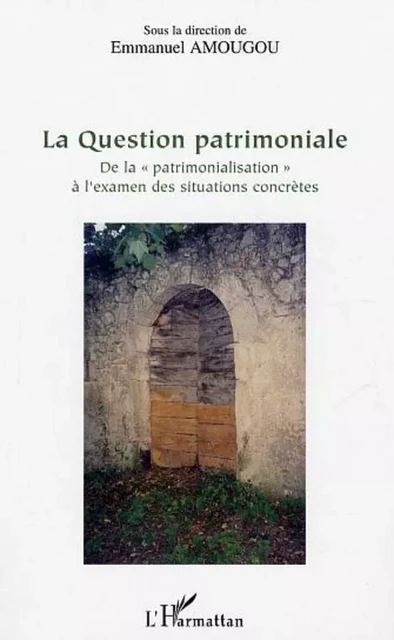 La Question patrimoniale - Emmanuel Amougou, Olivier Chadoin, Radian Gurov, Patrice Godier, Paulette Girard, Bruno Fayolle Lussac, André Kocher - Editions L'Harmattan