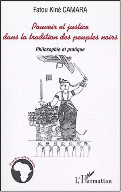 Pouvoir et justice dans la tradition des peuples noirs - Fatou Kiné Camara - Editions L'Harmattan