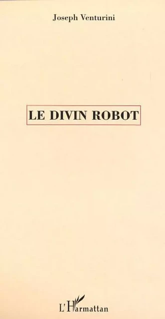 LE DIVIN ROBOT - Joseph Venturini - Editions L'Harmattan