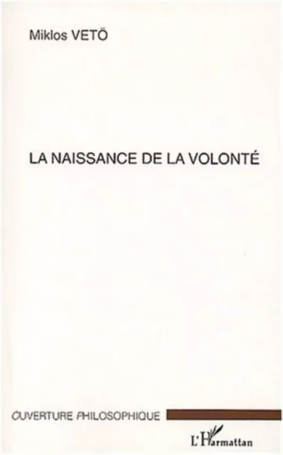 NAISSANCE DE LA VOLONTÉ - Mikios Miklos - Editions L'Harmattan