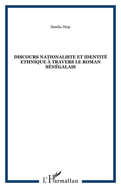 Discours nationaliste et identité ethnique à travers le roman sénégalais - Samba Diop - Editions L'Harmattan