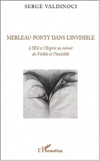 Merleau-Ponty dans l'invisible -  Valdinoci serge - Editions L'Harmattan