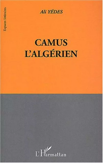 Camus l'algérien - Ali Yedes - Editions L'Harmattan