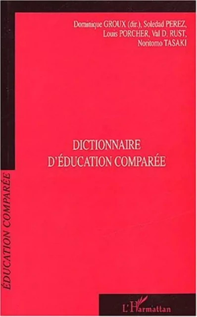 Dictionnaire d'éducation comparée - Dominique Groux, Louis Porcher, Noritomo Tasaki, Val D. Rust, Soledad Perez - Editions L'Harmattan