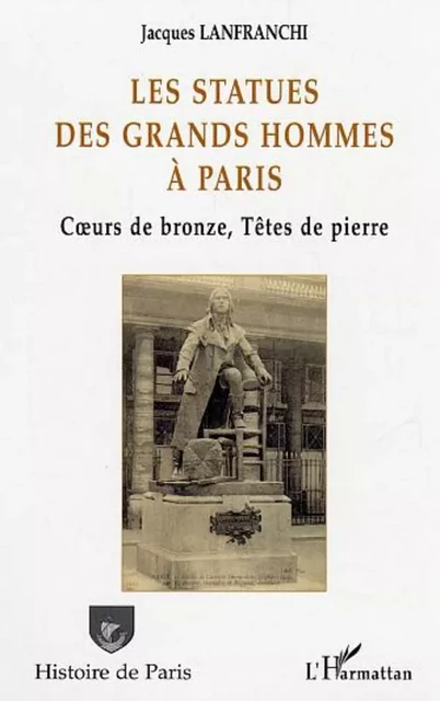 Les statues des grands hommes à Paris - Jacques Lanfranchi - Editions L'Harmattan