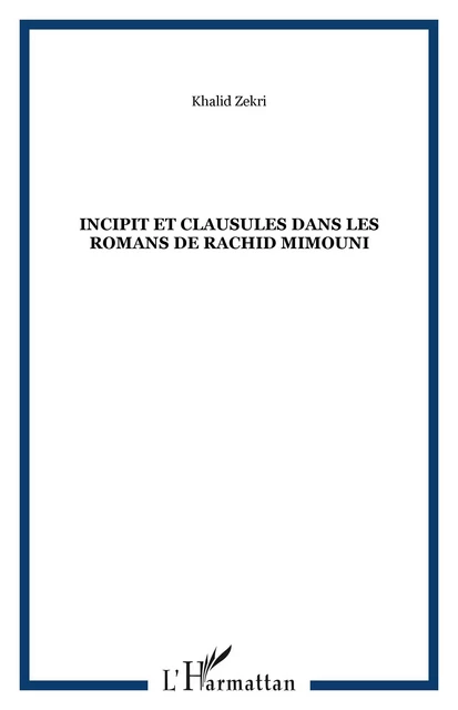 Incipit et clausules dans les romans de Rachid Mimouni - Khalid Zekri - Editions L'Harmattan