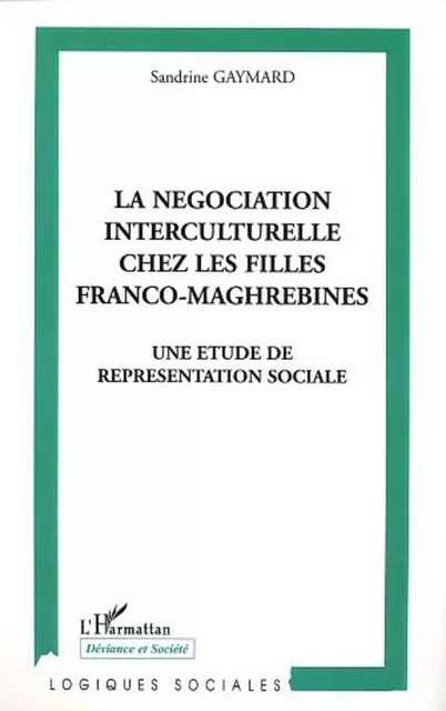 LA NÉGOCIATION INTERCULTURELLE CHEZ LES FILLES FRANCO-MAGHREBINES - Sandrine Gaymard - Editions L'Harmattan