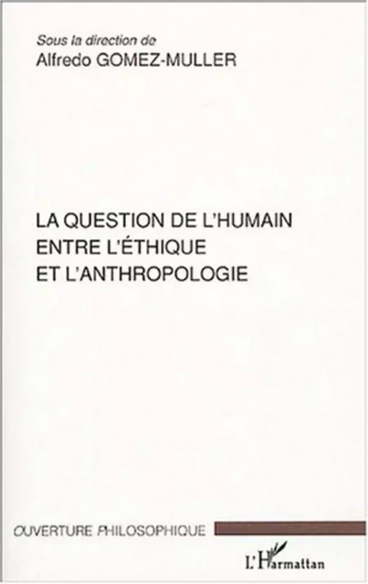 La question de l'humain entre l'éthique et l'anthropologie - Alfredo Gomez-Muller, Fred Poche, Hubert Faes, Marc Grassin, Nathalie Frogneux, Paul Fornet-Betancourt - Editions L'Harmattan