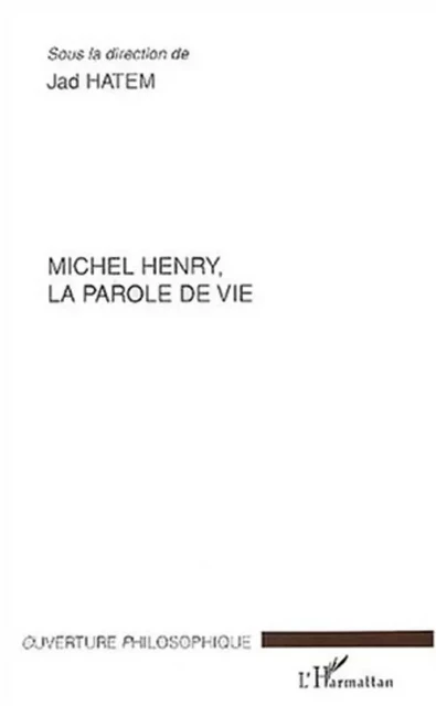 Michel Henry, la parole de vie - Jad Hatem - Editions L'Harmattan