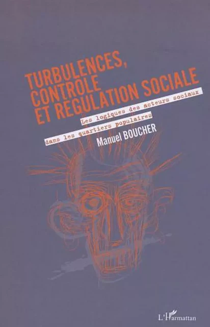 Turbulences, contrôle et régulation sociale - Manuel Boucher - Editions L'Harmattan