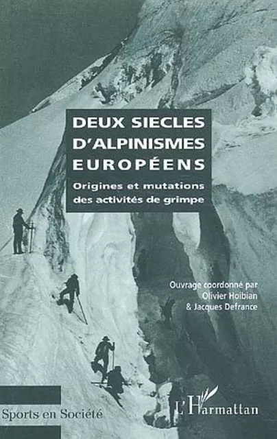 DEUX SIÈCLES D'ALPINISMES EUROPÉENS - Olivier Hoibian, Jacques DEFRANCE - Editions L'Harmattan