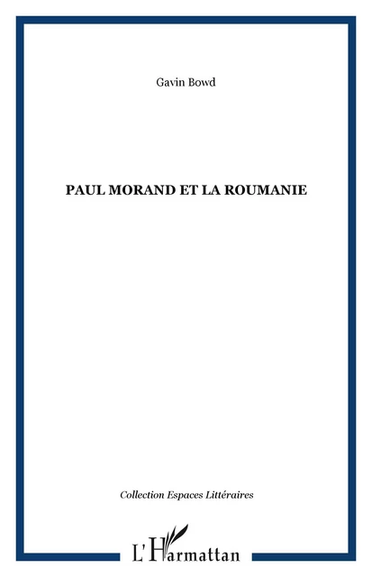 Paul Morand et la Roumanie - Gavin Bowd - Editions L'Harmattan