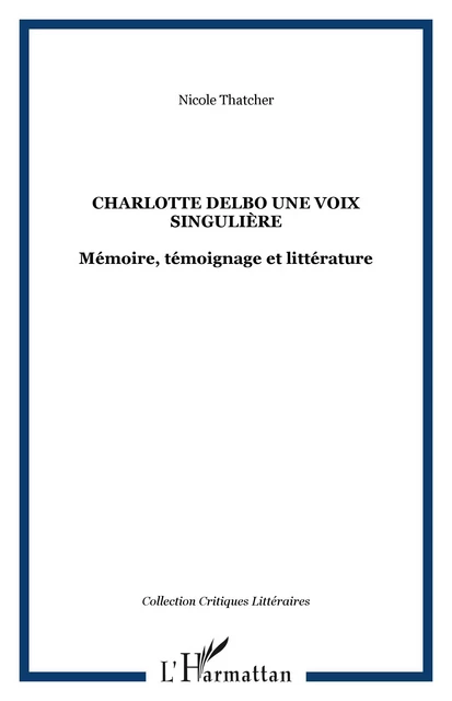 Charlotte Delbo une voix singulière - Nicole Thatcher - Editions L'Harmattan