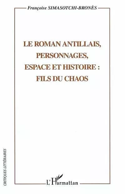 Le roman antillais, personnages, espaces et histoire: fils du chaos - Françoise Simasotchi-Brones - Editions L'Harmattan