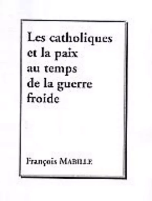 Les catholiques et la paix au temps de la guerre froide - francois Mabille - Editions L'Harmattan