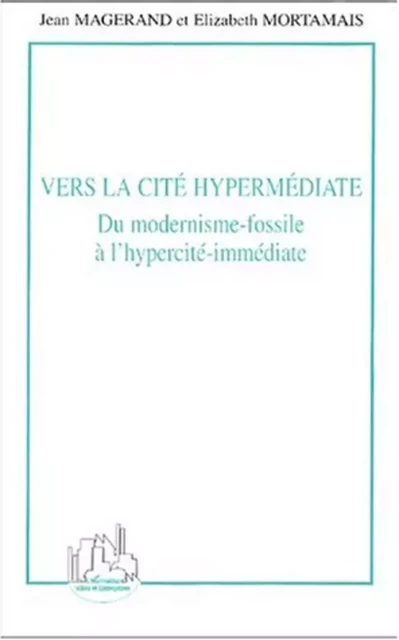 Vers la cité hypermédiate - Elizabeth Mortamais, Jean Magerand - Editions L'Harmattan