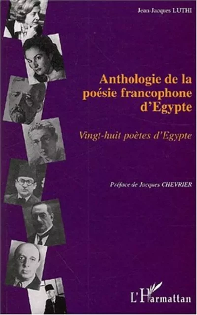 ANTHOLOGIE DE LA POÉSIE FRANCOPHONE D'EGYPTE - Jean-Jacques Luthi - Editions L'Harmattan