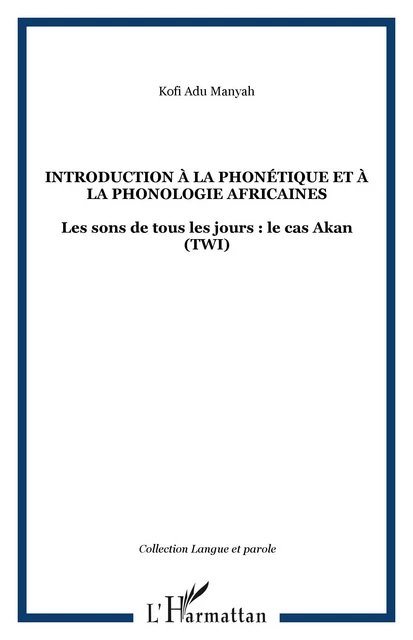 INTRODUCTION À LA PHONÉTIQUE ET À LA PHONOLOGIE AFRICAINES - Kofi Adu Manyah - Editions L'Harmattan