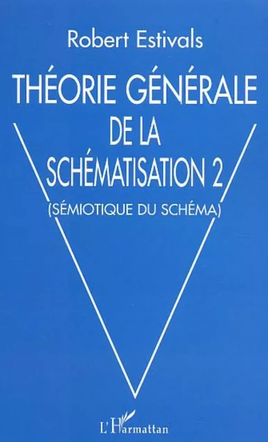 Théorie générale de la schématisation 2 - Robert Estivals - Editions L'Harmattan