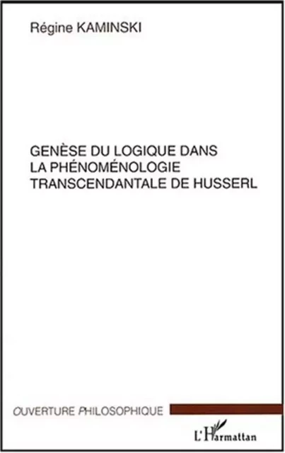 Genèse du logique dans la phénoménologie transcendantale de Husserl - Régine Kaminski - Editions L'Harmattan