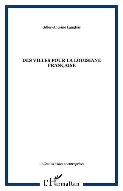 Des villes pour la Louisiane française - Gilles-Antoine Langlois - Editions L'Harmattan