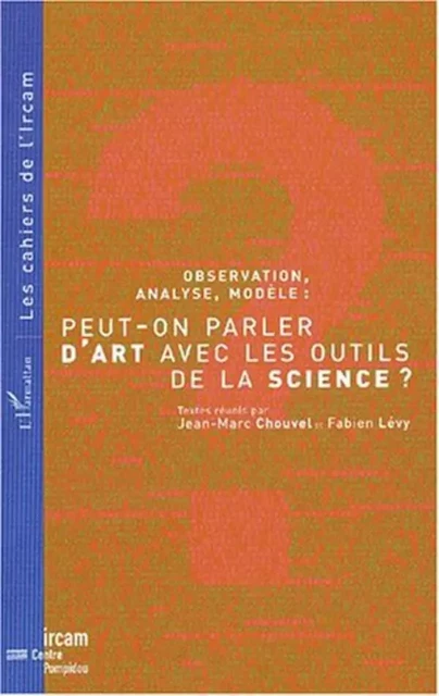 OBSERVATION, ANALYSE, MODÈLE : PEUT-ON PARLER D'ART AVEC LES OUTILS DE LA SCIENCE ? - Jean-Marc Chouvel - Editions L'Harmattan