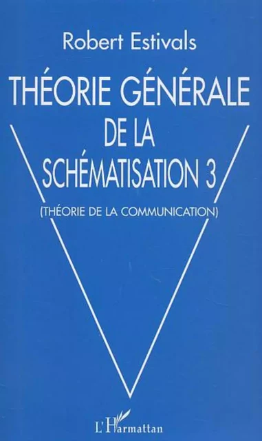 Théorie générale de la schématisation 3 - Robert Estivals - Editions L'Harmattan