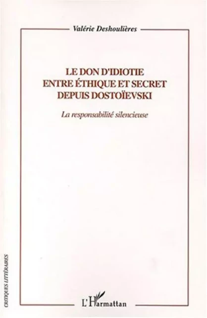 Le don d'idiotie entre éthique et secret depuis Dostoievski - Valérie-Angélique Deshoulières - Editions L'Harmattan