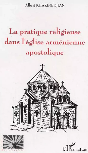 La pratique religieuse dans l'église arménienne apostolique - Albert Khazinedjian - Editions L'Harmattan