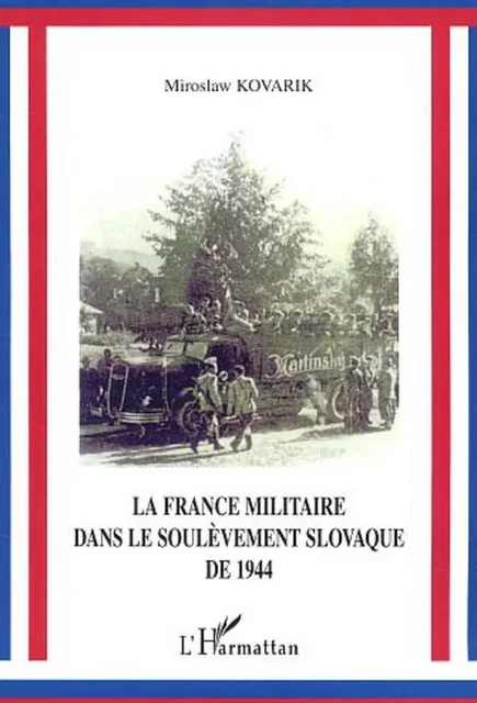 La France militaire dans le soulèvement slovaque de 1944 - Miroslaw Kovarik - Editions L'Harmattan