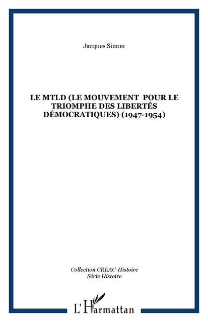 Le MTLD (Le Mouvement  pour le triomphe des libertés démocratiques) (1947-1954) - Jacques Simon - Editions L'Harmattan