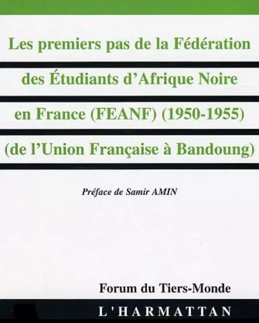 LES Premiers pas de la Fédération des Etudiants d'Afrique Noire en France (FEANF) (1950-1955) - Amady Aly Dieng - Editions L'Harmattan