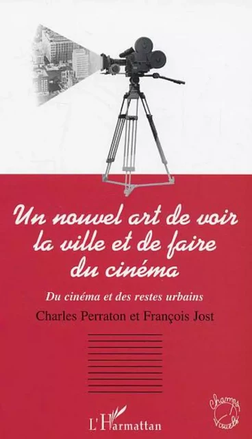 Un nouvel art de voir la ville et de faire du cinéma - François Jost, Charles Perraton - Editions L'Harmattan