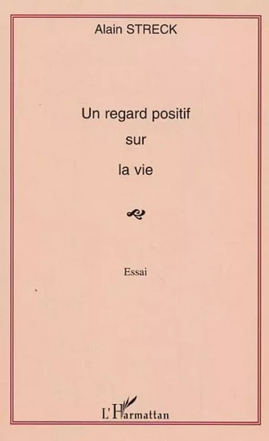 Un regard positif sur la vie - Alain Streck - Editions L'Harmattan