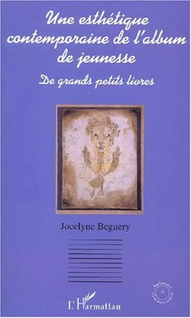 UNE ESTHÉTIQUE CONTEMPORAINE DE L'ALBUM DE JEUNESSE - Jocelyne Beguery - Editions L'Harmattan