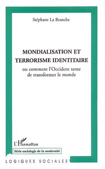 Mondialisation et terrorisme identitaire - Stéphane la Branche - Editions L'Harmattan