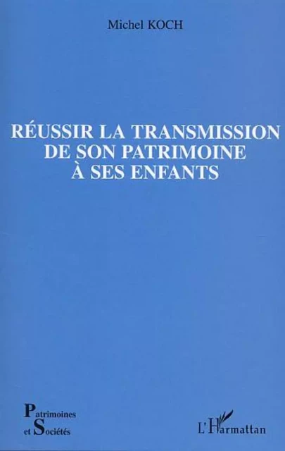 Réussir la transmission de son patrimoine à ses enfants - Michel Koch - Editions L'Harmattan