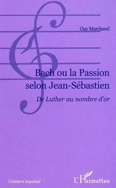 Bach ou la passion selon Jean-Sébastien - Guy Marchand - Editions L'Harmattan